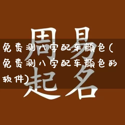 免费测八字配车颜色(免费测八字配车颜色的软件)_https://www.dao-sheng-yuan.com_八字_第1张