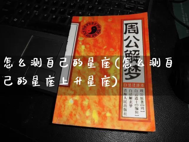 怎么测自己的星座(怎么测自己的星座上升星座)_https://www.dao-sheng-yuan.com_十二星座_第1张