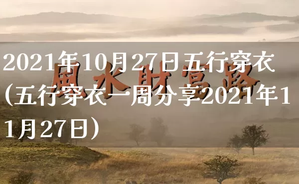 2021年10月27日五行穿衣(五行穿衣一周分享2021年11月27日)_https://www.dao-sheng-yuan.com_十二星座_第1张