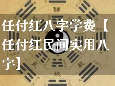 任付红八字学费【任付红民间实用八字】_https://www.dao-sheng-yuan.com_八字_第1张