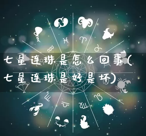 七星连珠是怎么回事(七星连珠是好是坏)_https://www.dao-sheng-yuan.com_起名_第1张