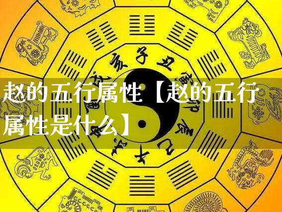 赵的五行属性【赵的五行属性是什么】_https://www.dao-sheng-yuan.com_五行_第1张