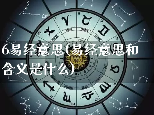 6易经意思(易经意思和含义是什么)_https://www.dao-sheng-yuan.com_易经_第1张