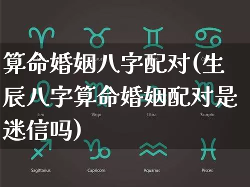 算命婚姻八字配对(生辰八字算命婚姻配对是迷信吗)_https://www.dao-sheng-yuan.com_算命_第1张