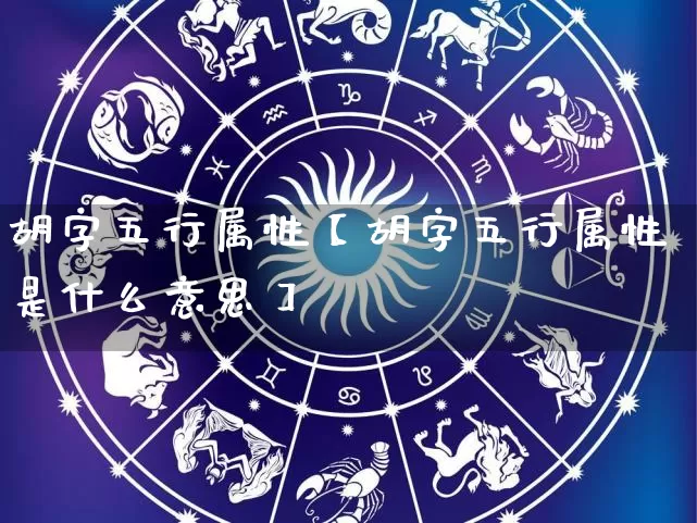 胡字五行属性【胡字五行属性是什么意思】_https://www.dao-sheng-yuan.com_五行_第1张