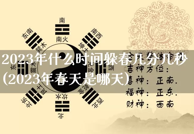 2023年什么时间躲春几分几秒(2023年春天是哪天)_https://www.dao-sheng-yuan.com_十二星座_第1张