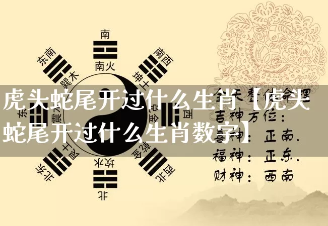 虎头蛇尾开过什么生肖【虎头蛇尾开过什么生肖数字】_https://www.dao-sheng-yuan.com_生肖属相_第1张