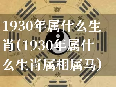 1930年属什么生肖(1930年属什么生肖属相属马)_https://www.dao-sheng-yuan.com_生肖属相_第1张