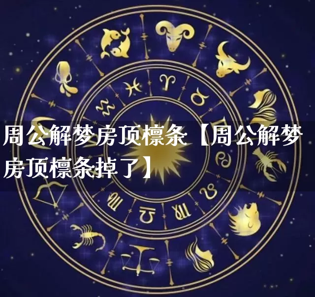 周公解梦房顶檩条【周公解梦房顶檩条掉了】_https://www.dao-sheng-yuan.com_周公解梦_第1张