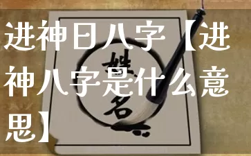 进神日八字【进神八字是什么意思】_https://www.dao-sheng-yuan.com_八字_第1张