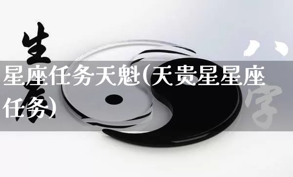 星座任务天魁(天贵星星座任务)_https://www.dao-sheng-yuan.com_十二星座_第1张