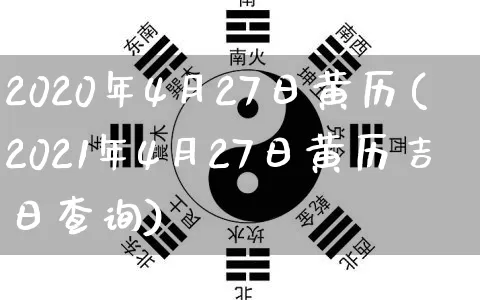 2020年4月27日黄历(2021年4月27日黄历吉日查询)_https://www.dao-sheng-yuan.com_十二星座_第1张