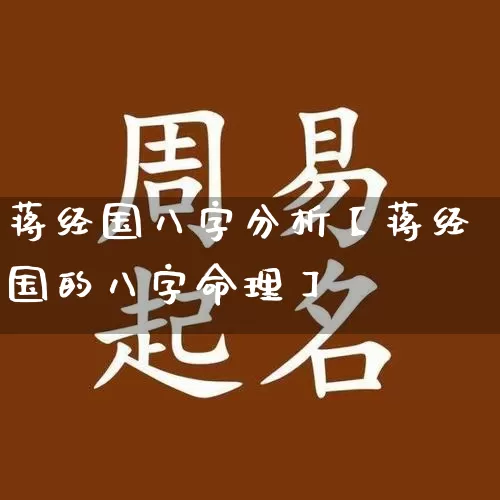 蒋经国八字分析【蒋经国的八字命理】_https://www.dao-sheng-yuan.com_八字_第1张