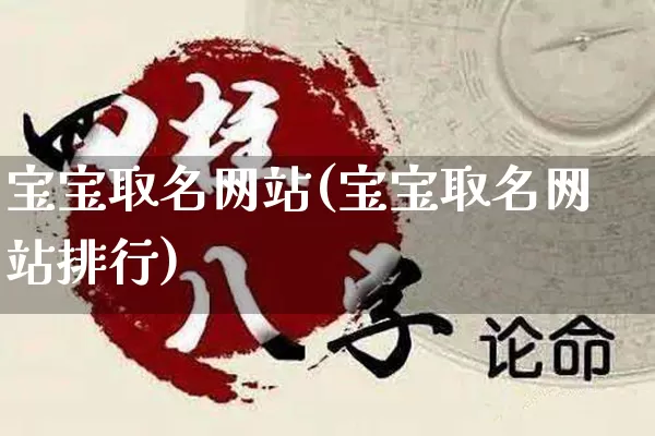 宝宝取名网站(宝宝取名网站排行)_https://www.dao-sheng-yuan.com_起名_第1张