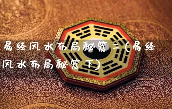 易经风水布局秘笈二(易经风水布局秘笈下)_https://www.dao-sheng-yuan.com_风水_第1张