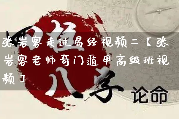 张岩客走进易经视频二【张岩客老师奇门遁甲高级班视频】_https://www.dao-sheng-yuan.com_易经_第1张