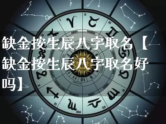 缺金按生辰八字取名【缺金按生辰八字取名好吗】_https://www.dao-sheng-yuan.com_八字_第1张