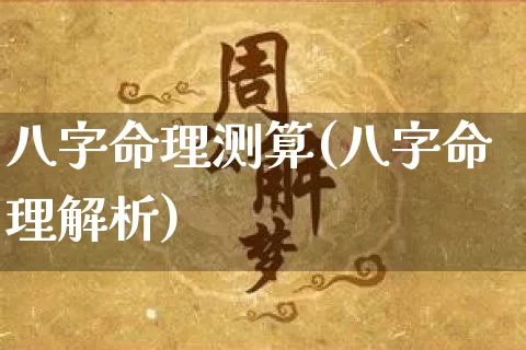 八字命理测算(八字命理解析)_https://www.dao-sheng-yuan.com_十二星座_第1张