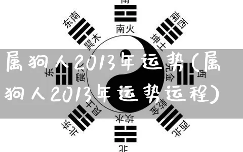 属狗人2013年运势(属狗人2013年运势运程)_https://www.dao-sheng-yuan.com_周公解梦_第1张