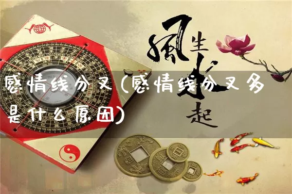 感情线分叉(感情线分叉多是什么原因)_https://www.dao-sheng-yuan.com_风水_第1张